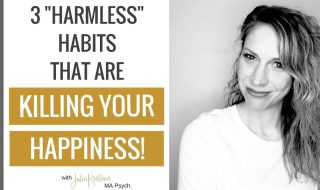 3 "Harmless" Habits that Are Killing Your Happiness