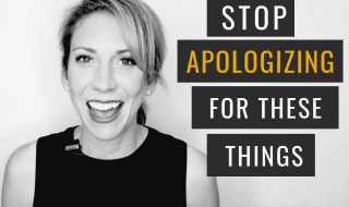 3 Things You Need to Stop Apologizing For