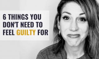 6 Things You DON'T Need To Feel Guilty For