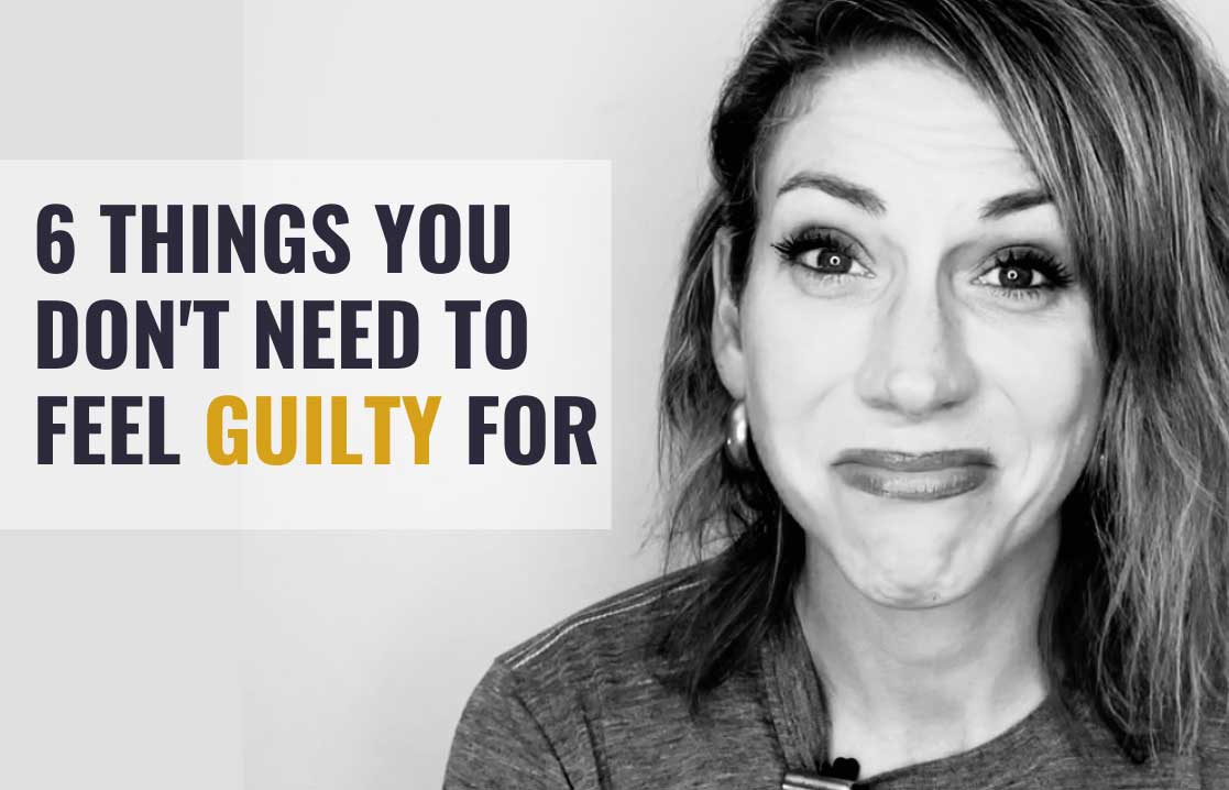 6 Things You DON'T Need To Feel Guilty For