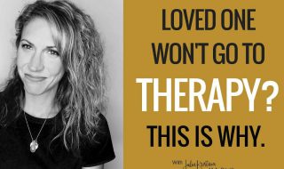 Loved One Won't Go To Therapy? This is REALLY Why.