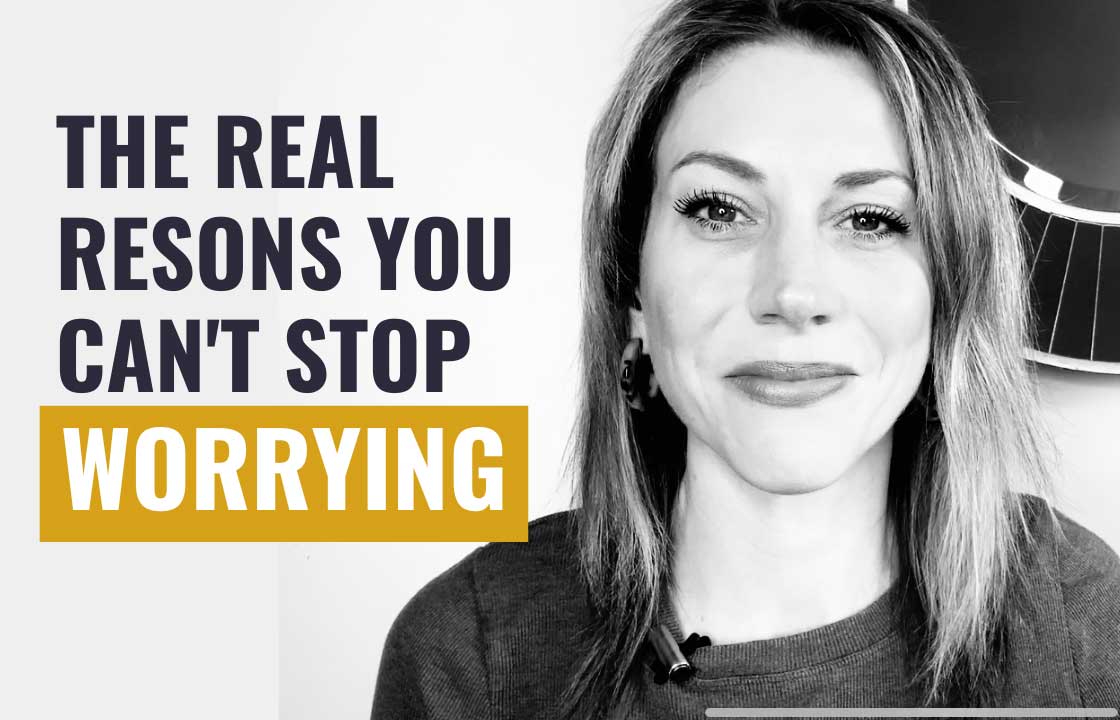 The Real Reasons You Can't Stop Worrying
