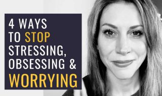 How To Stop Stressing, Obsessing & Worrying