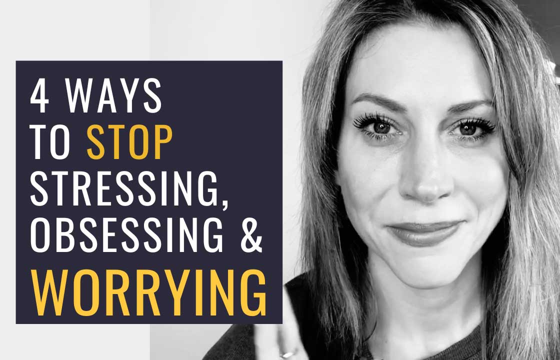 How To Stop Stressing, Obsessing & Worrying