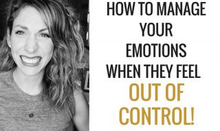 How To Manage Your Emotions When They Feel Out of Control... for no obvious reason.