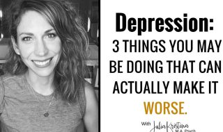 Depression: 3 Things You May Be Doing That Can Actually Make it Worse