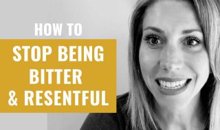 How To Stop Being Bitter & Resentful