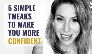 5 Simple Tweaks That Will Make You Immediately More Confident