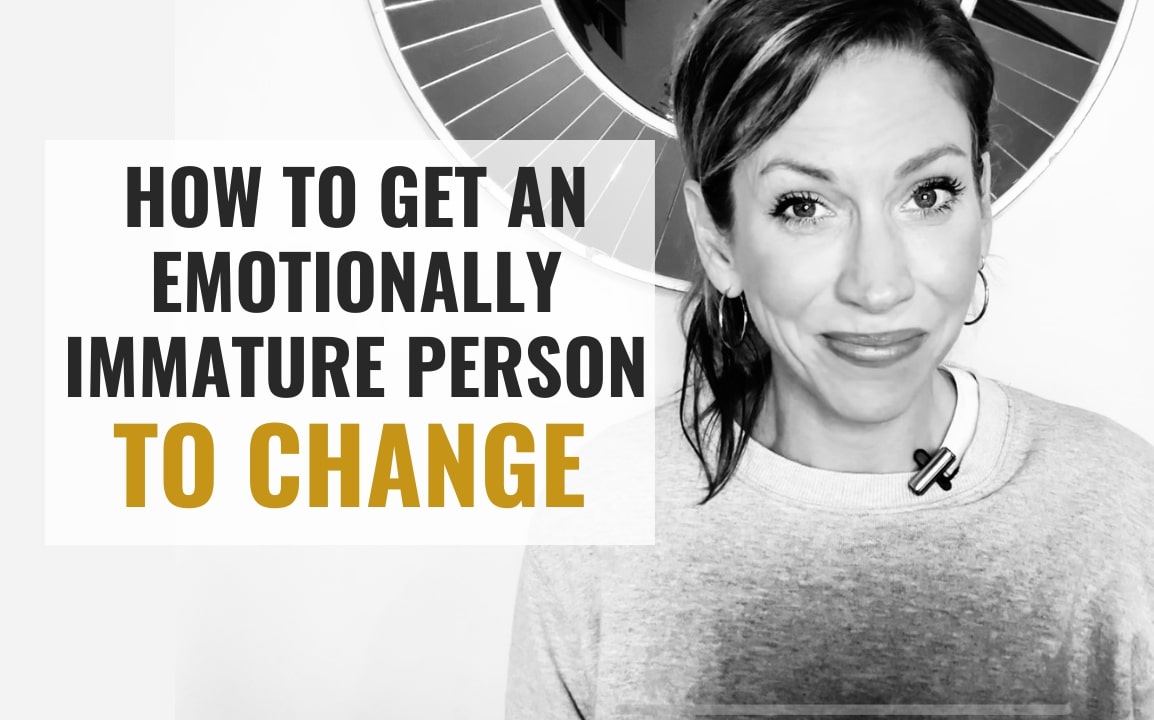 This is How to Get An Emotionally Immature Person to Change