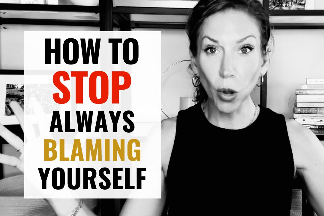 How to Stop Blaming Yourself for Everything