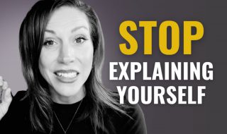 Stop Explaining Yourself to People Who Don’t Get You
