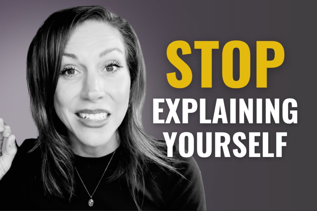 Stop Explaining Yourself to People Who Don’t Get You